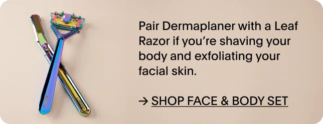 SHOP FACE AND BODY SET - pair the leaf razor and leaf dermaplaner
