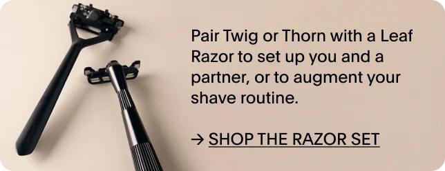 SHOP THE RAZOR SET - pair the leaf razor and TWIG or THORN