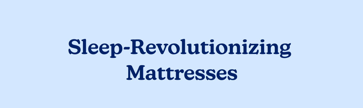 sleep-revolutionizing mattresses