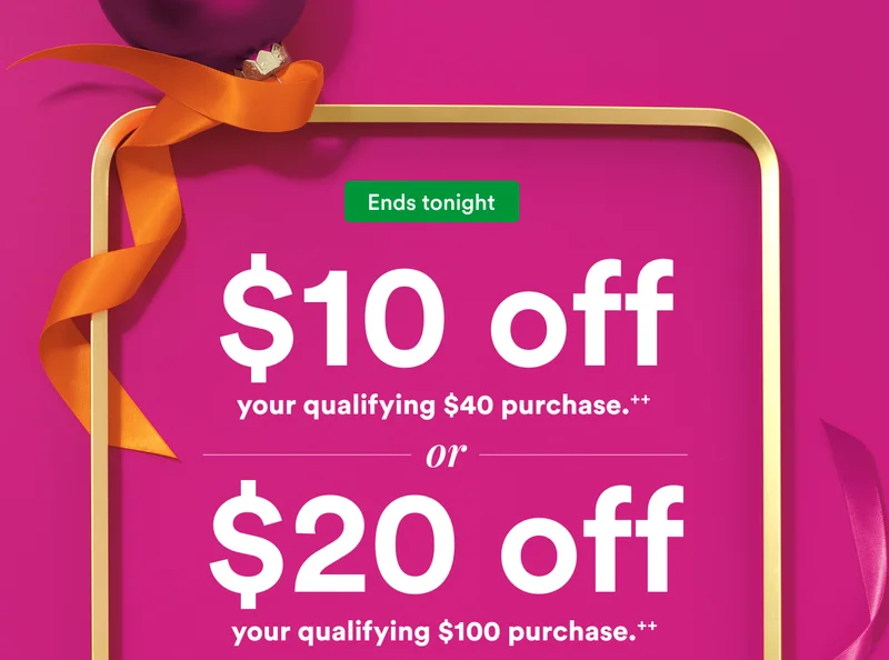 $10 off your qualifying $40 purchase or $20 off your qualifying $100 purchase.++ | Online use code discount code | In store scroll down for your barcodes