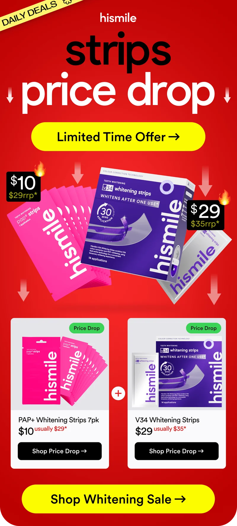 Strips price drop! Limited time offer. $10 PAP+ Whitening Strips - Usually $29. $29 V34 Whitening Strips - Usually $35! Shop Whitening Sale!