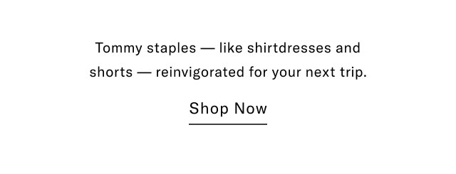Tommy staples - liker shortdresses and shorts - reinvigorated for your next trip.                                            Shop now
