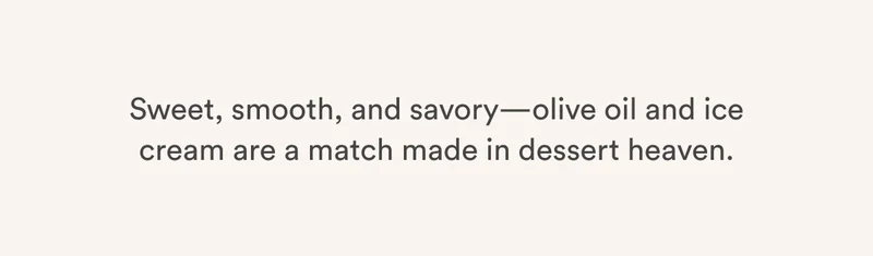 Sweet, smooth, and savory—olive oil and ice cream are a match made in dessert heaven.