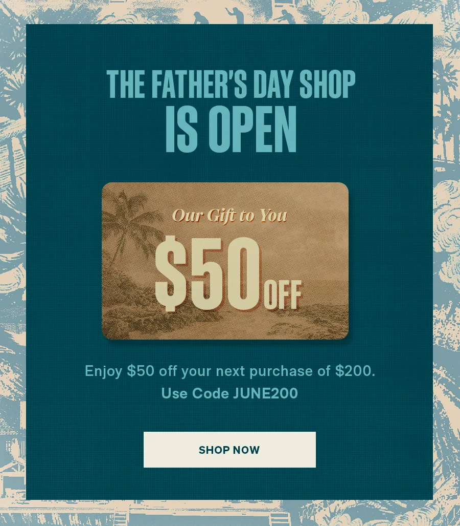 The Father's Day Shop Is Open - $50 OFF