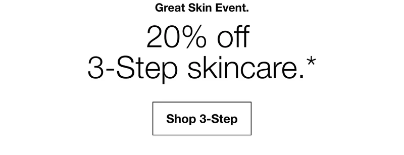 Great Skin Event. 20% off 3-Step skincare.* | Shop 3-Step