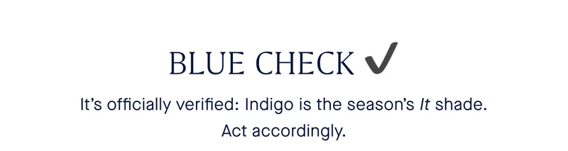 BLUE CHECK It’s officially verified: Indigo is the season’s It shade. Act accordingly.