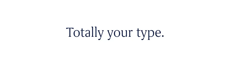 Totally your type.