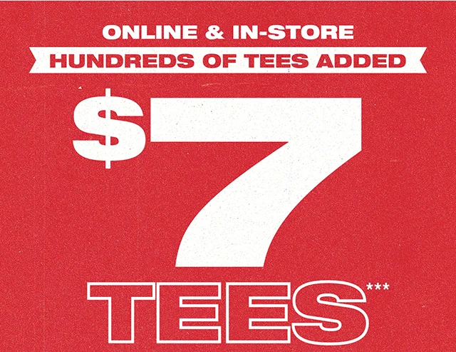 Online and In-Store - Hundreds of Tees Added. $7 Tees