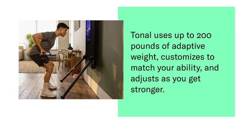 Tonal uses up to 200 pounds of adaptive weight, customizes to match your ability, and adjusts as you get stronger.