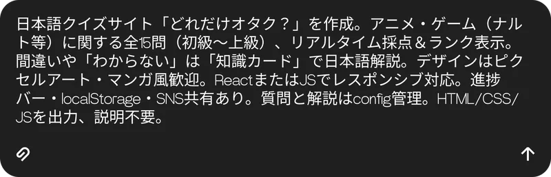 日本語クイズサイト「どれだけオタク？」を作成。アニメ・ゲーム（ナルト等）に関する全15問（初級〜上級）、リアルタイム採点＆ランク表示。間違いや「わからない」は「知識カード」で日本語解説。デザインはピクセルアート・マンガ風歓迎。ReactまたはJSでレスポンシブ対応。進捗バー・localStorage・SNS共有あり。質問と解説はconfig管理。HTML/CSS/JSを出力、説明不要。