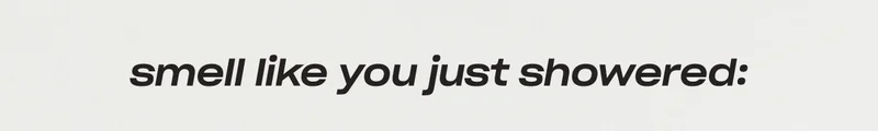 Smell like you just showered: