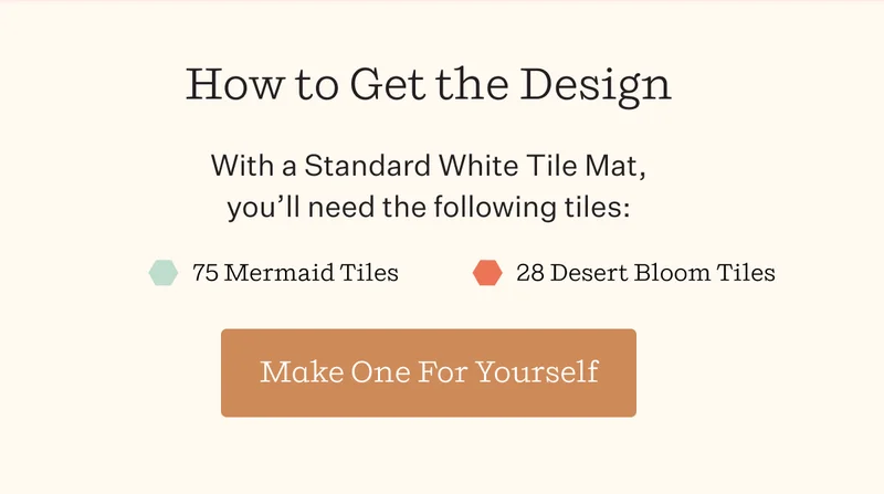 How to Get the Design  |  With a Standard White Tile Mat, you’ll need the following tiles:  75 Mermaid Tiles 28 Desert Bloom Tiles   | Make One For Yourself