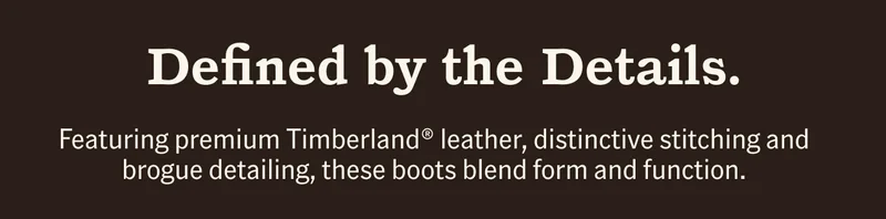 Defined by the Details. Featuring premium Timberland leather, distinctive stitching and brogue detailing, these boots blend form and function.