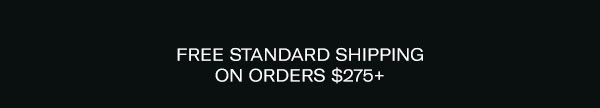 Free Standard Shipping on Orders $275+