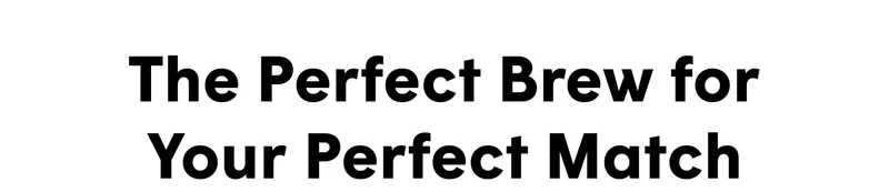 The Perfect Brew for Your Perfect Match