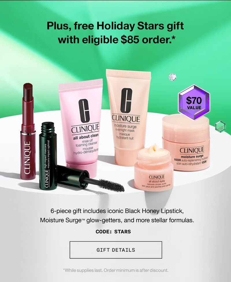 Plus, free Holiday Stars gift with eligible $85 order.* $70 value. 6-piece gift includes iconic Black Honey Lipstick, Moisture Surge™ glow-getters, and more stellar formulas. CODE: discount code | GIFT DETAILS *While supplies last. Order minimum is after discount.