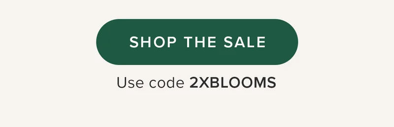 SHOP THE SALE. Use Code 2XBLOOMS