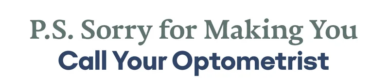P.S. Sorry for Making You Call Your Optometrist
