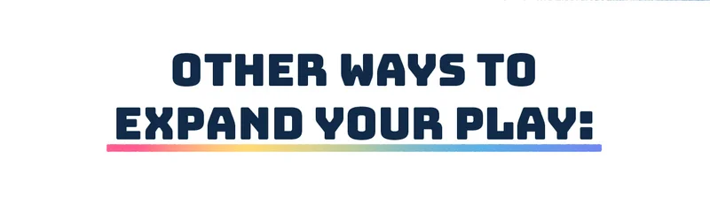Other Ways to Expand Your Play:
