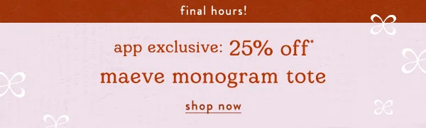final hours! app exclusive: 25% off maeve monogram tote, shop now