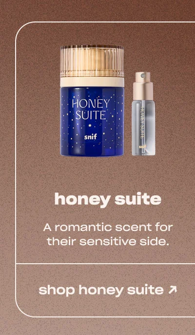 honey suite A romantic scent for their sensitive side.