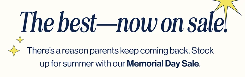 The best—now on sale. There’s a reason parents keep coming back. Stock up for summer with our Memorial Day Sale.