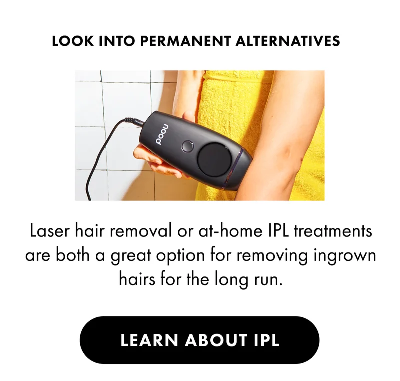 Look into permanent alternatives. Laser hair removal or at-home IPL treatments are both a great option for removing ingrown hairs for the long run. Learn about IPL.