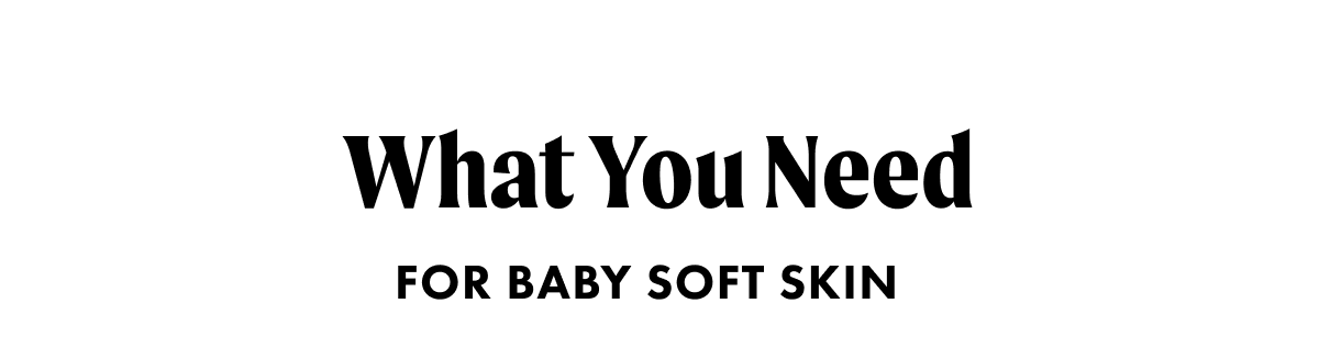 What you need for baby soft skin