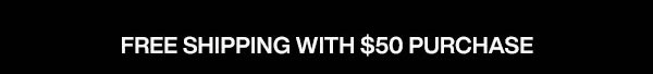FREE SHIPPING WITH $50 PURCHASE