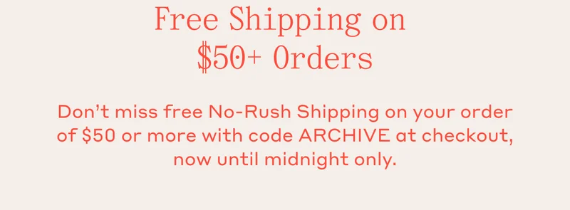 Free Shipping on $50+ Orders Don't miss free No-Rush Shipping on your order of $50 or more with code ARCHIVE at checkout, now until midnight only.