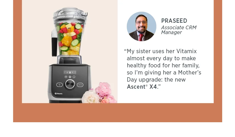 "My sister uses her Vitamix almost every day to make healthy food for her family, so I'm giving her a Mother's Day upgrade: the new Ascent X4."