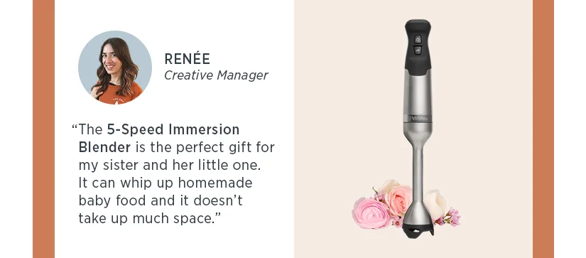 "The 5-Speed Immersion Blender is the perfect gift for my sister and her little one. It can whip up homemade baby food and it doesn't take up much space."