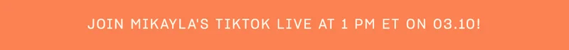 Join Mikayla's TikTok Live at 1:00pm ET on 3.10!