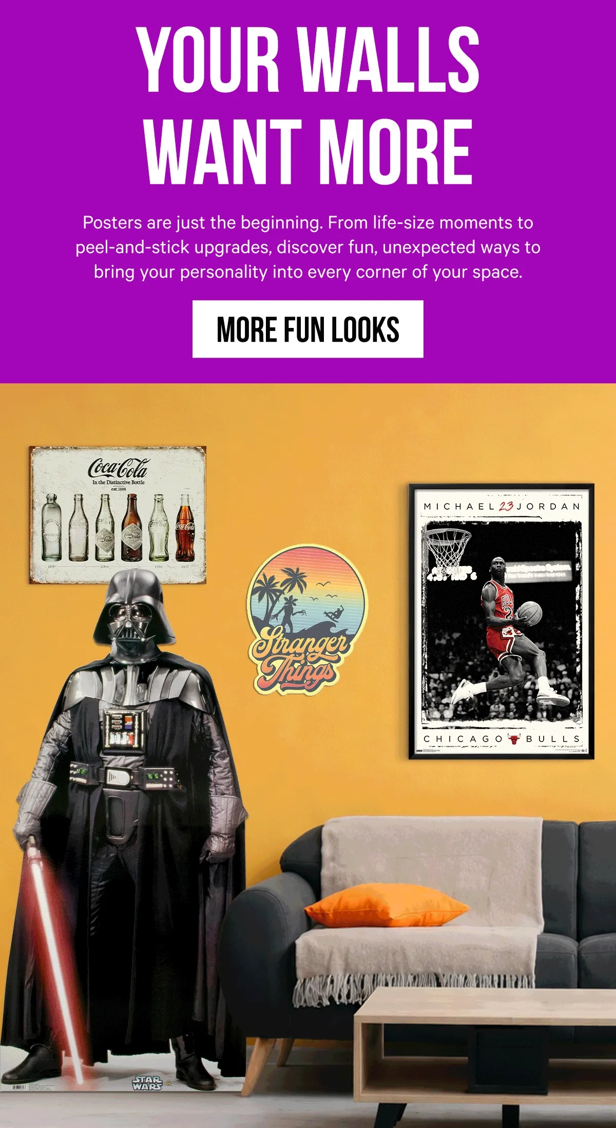 Your Walls Want More: Posters are just the beginning. From life-size moments to peel-and-stick upgrades, discover fun, unexpected ways to bring your personality into every corner of your space.