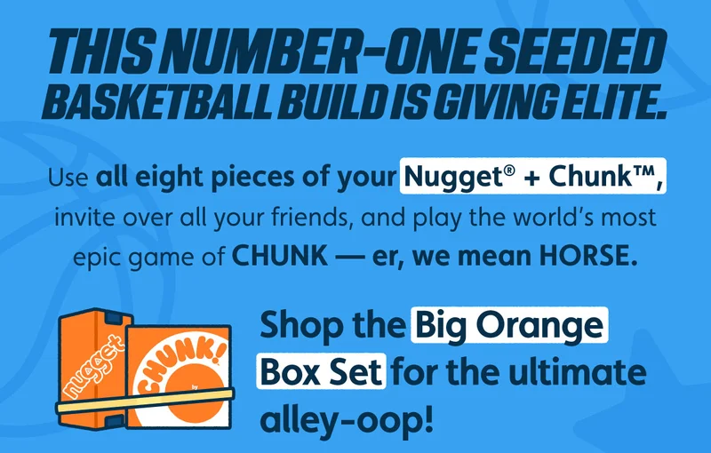 This number-one seeded basketball build is giving ELITE. Use all eight pieces of your Nugget® + Chunk™, invite over all your friends, and play the world’s most epic game of CHUNK — er, we mean HORSE. Shop the Big Orange Box Set for the ultimate alley-oop!