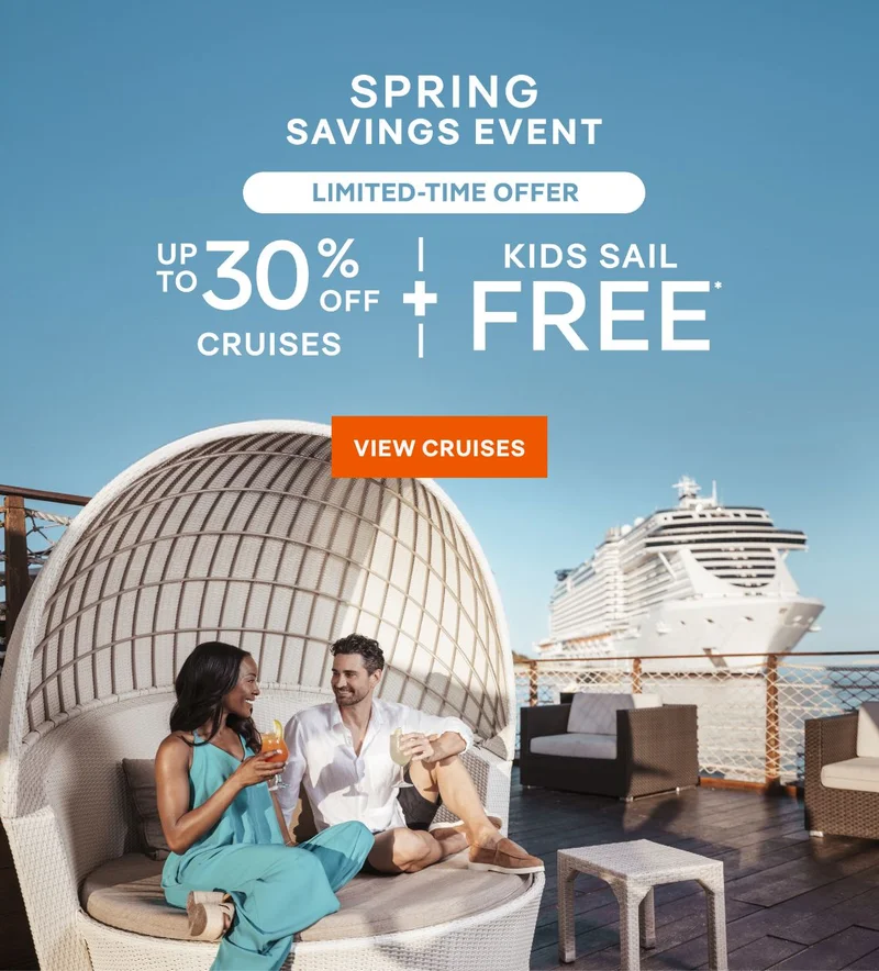Spring Savings Event – Up&nbsp;to 30%&nbsp;Off Cruises + Kids Sail Free* – Click to view Cruises & Book Now –&nbsp;All&nbsp;Taxes&nbsp;&&nbsp;Fees Are Included in Prices*