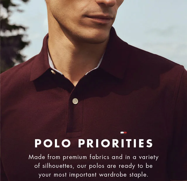 Polo priorities                                            Made form premium fabrics and in a variety of silhouettes, our polos are ready to be your most important wardrobe staple.