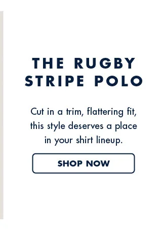 The rugby polo     Cut in a trim, flattering fit, this style deserves a place in your shirt lineuo. Shop now