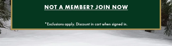 Not A Member? Join Now. *Exclusions apply. Discount in cart when signed in.