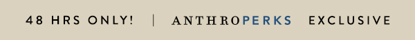 48 hours only. Anthroperks exclusive.