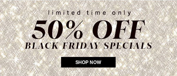 Limited Time Only 50% Off Black Friday Specials
