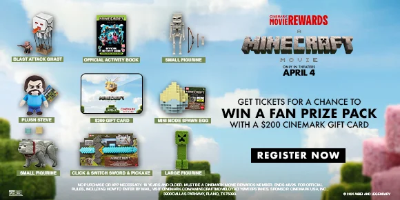A MINECRAFT MOVIE | GET TICKETS FOR A CHANCE TO WIN A FAN PRIZE PACK WITH A $200 CINEMARK GIFT CARD | REGISTER NOW >