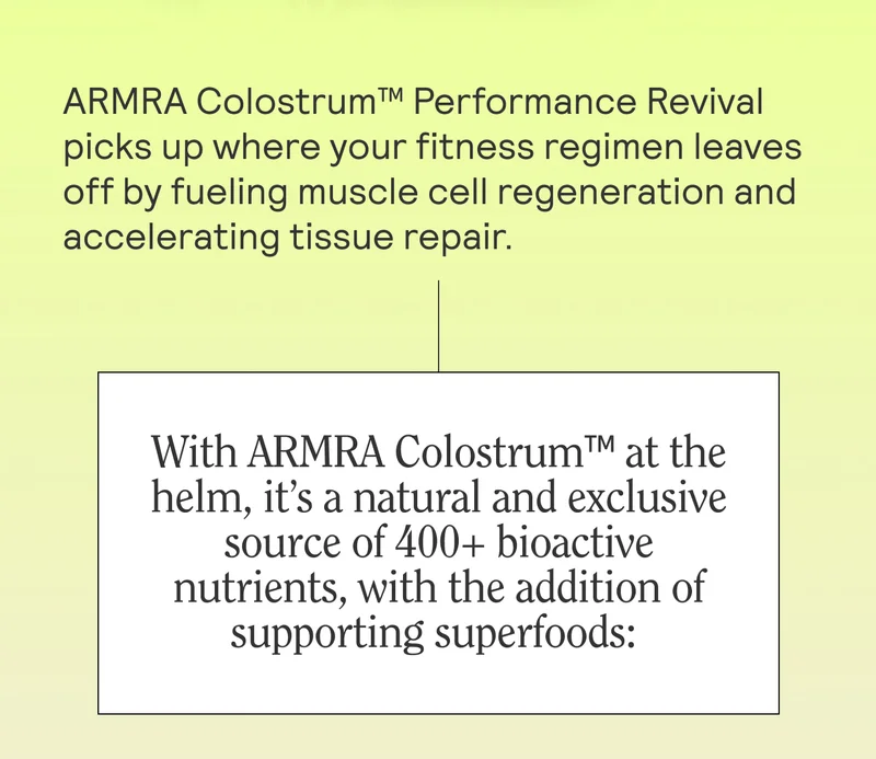 With ARMRA Colostrum™ at the helm, it’s a natural and exclusive source of 400+ bioactive nutrients, with the addition of supporting superfoods: