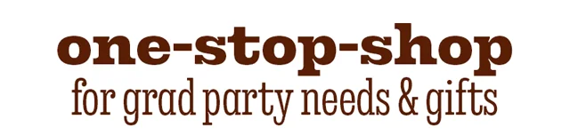 ONE-STOP-SHOP FOR GRAD PARTY NEEDS & GIFTS