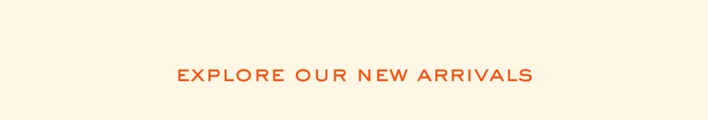 Explore our new arrivals.