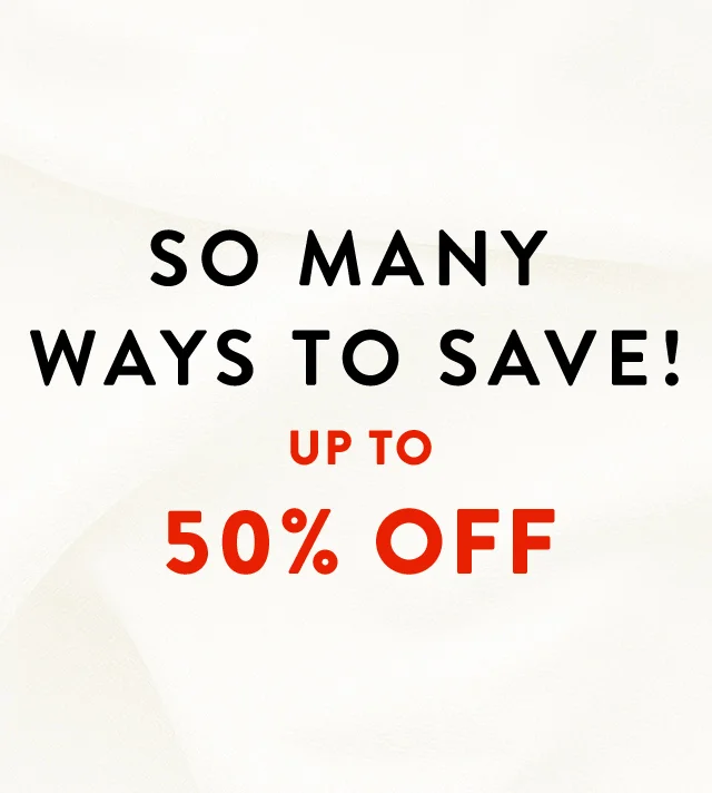 So many ways to save! Up to 50% off.