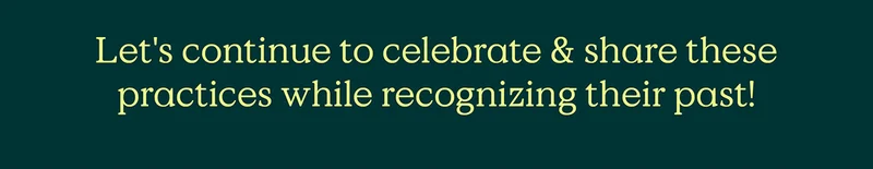 Let's continue to celebrate and share these practices while recognizing their past!