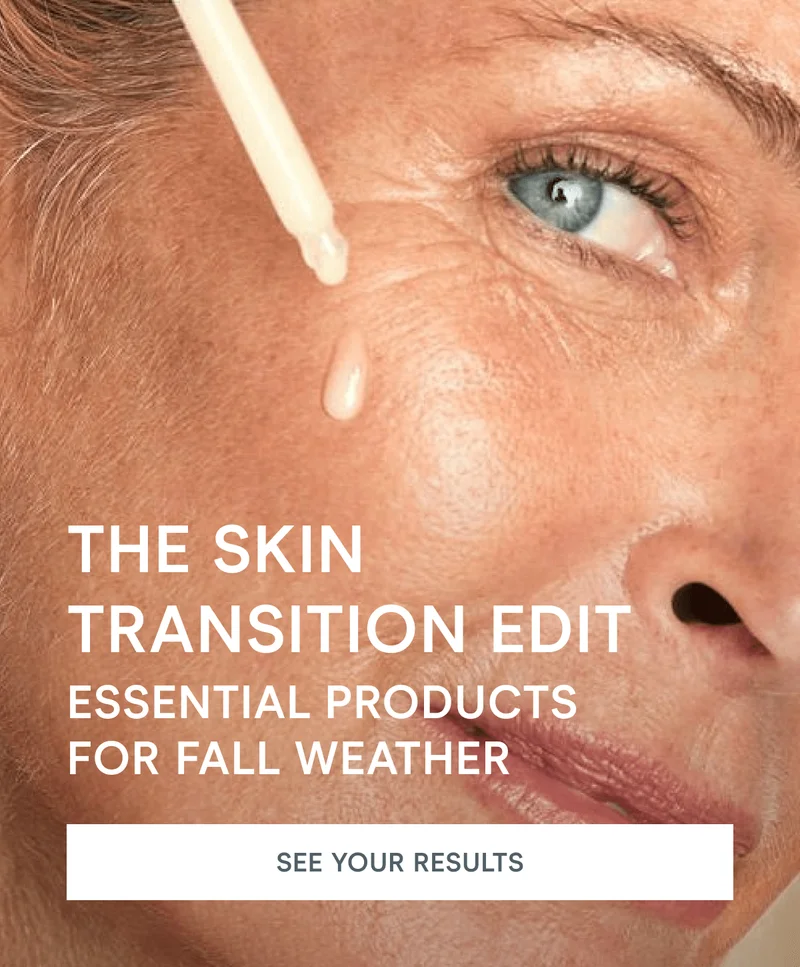 The Skin Transition Edit: Essential Products for Fall Weather [Click here to SEE YOUR RESULTS]