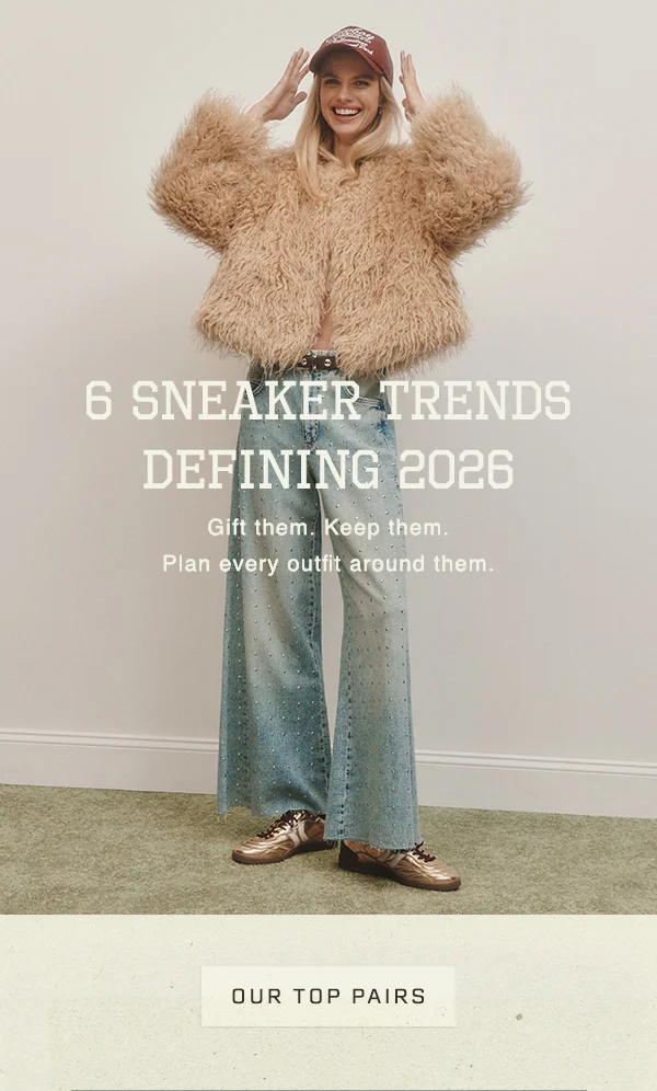 6 sneaker trends defining 2026, gift them. keep them. plan every outfit around them, our top pairs