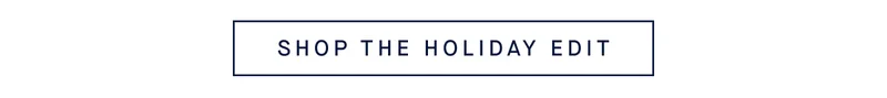 SHOP THE HOLIDAY EDIT